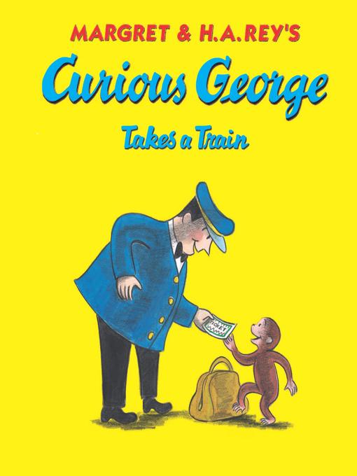 Title details for Curious George Takes a Train by H. A. Rey - Available